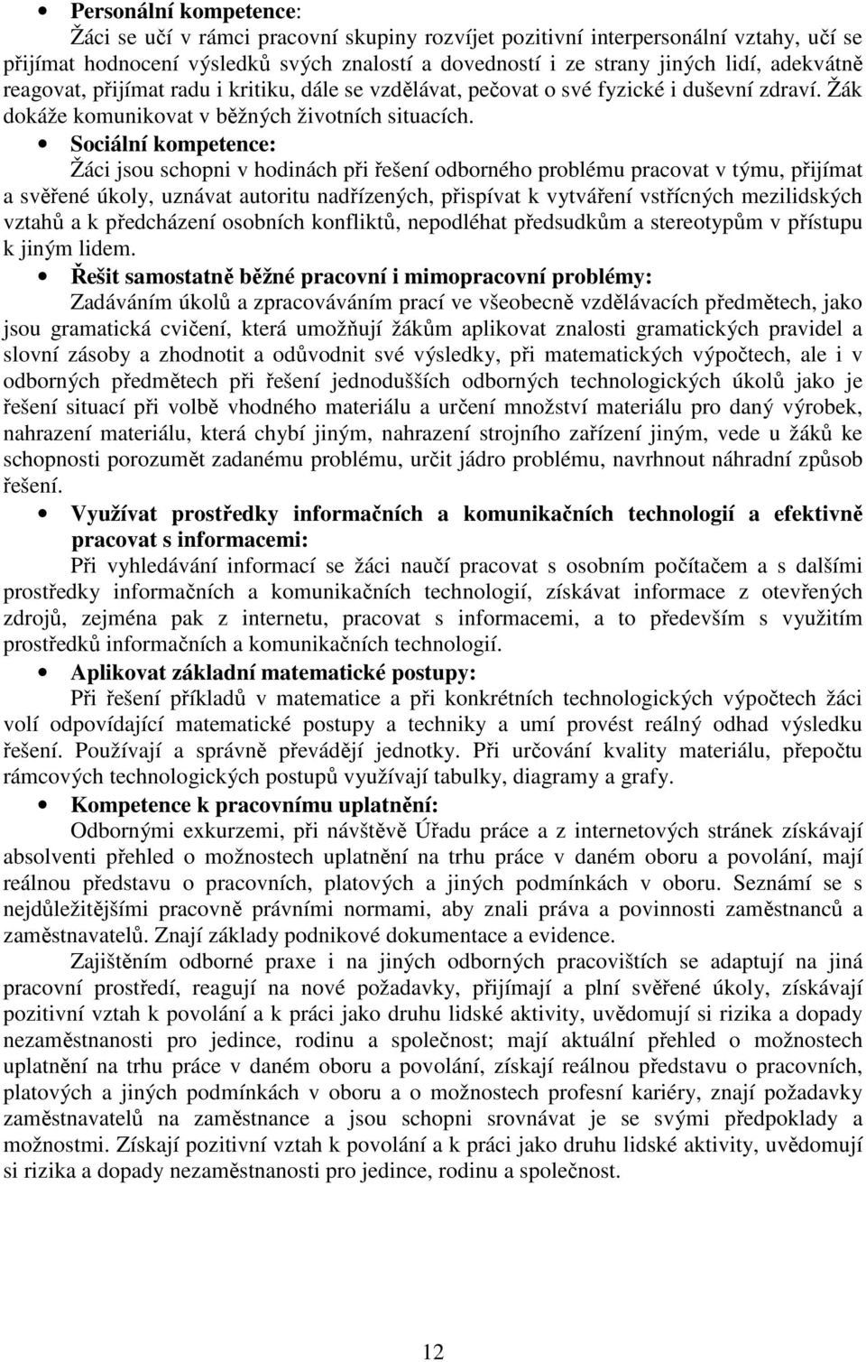 Sociální kompetence: Žáci jsou schopni v hodinách při řešení odborného problému pracovat v týmu, přijímat a svěřené úkoly, uznávat autoritu nadřízených, přispívat k vytváření vstřícných mezilidských