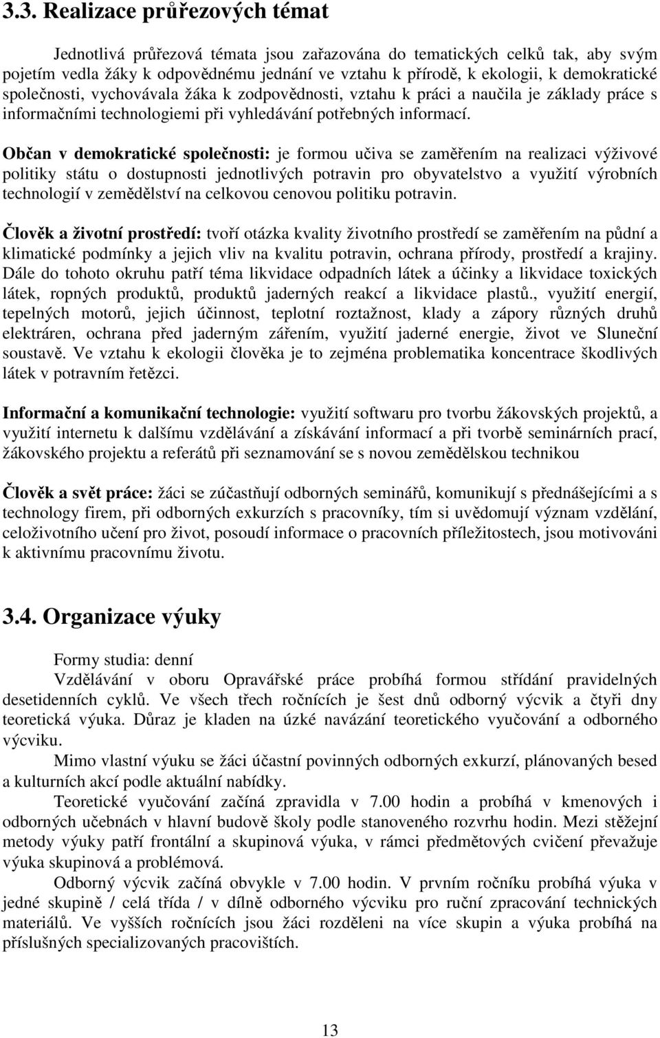 Občan v demokratické společnosti: je formou učiva se zaměřením na realizaci výživové politiky státu o dostupnosti jednotlivých potravin pro obyvatelstvo a využití výrobních technologií v zemědělství