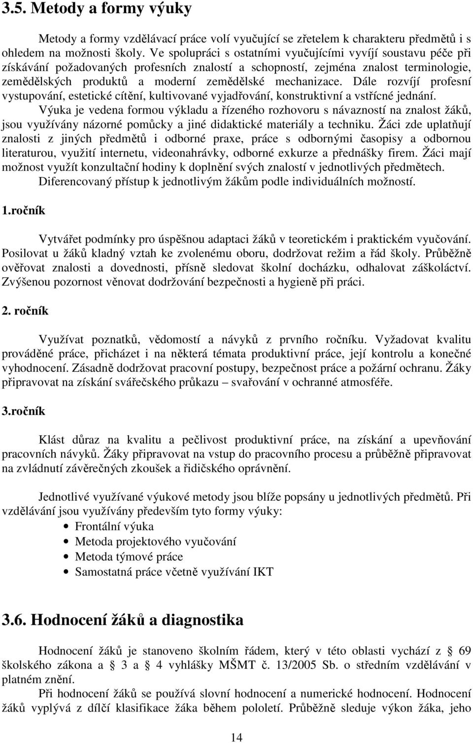 mechanizace. Dále rozvíjí profesní vystupování, estetické cítění, kultivované vyjadřování, konstruktivní a vstřícné jednání.