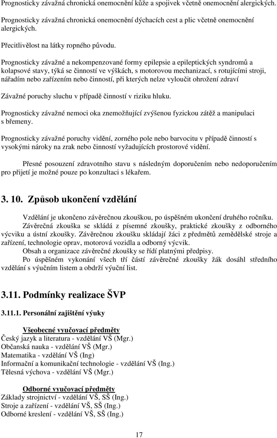 Prognosticky závažné a nekompenzované formy epilepsie a epileptických syndromů a kolapsové stavy, týká se činností ve výškách, s motorovou mechanizací, s rotujícími stroji, nářadím nebo zařízením