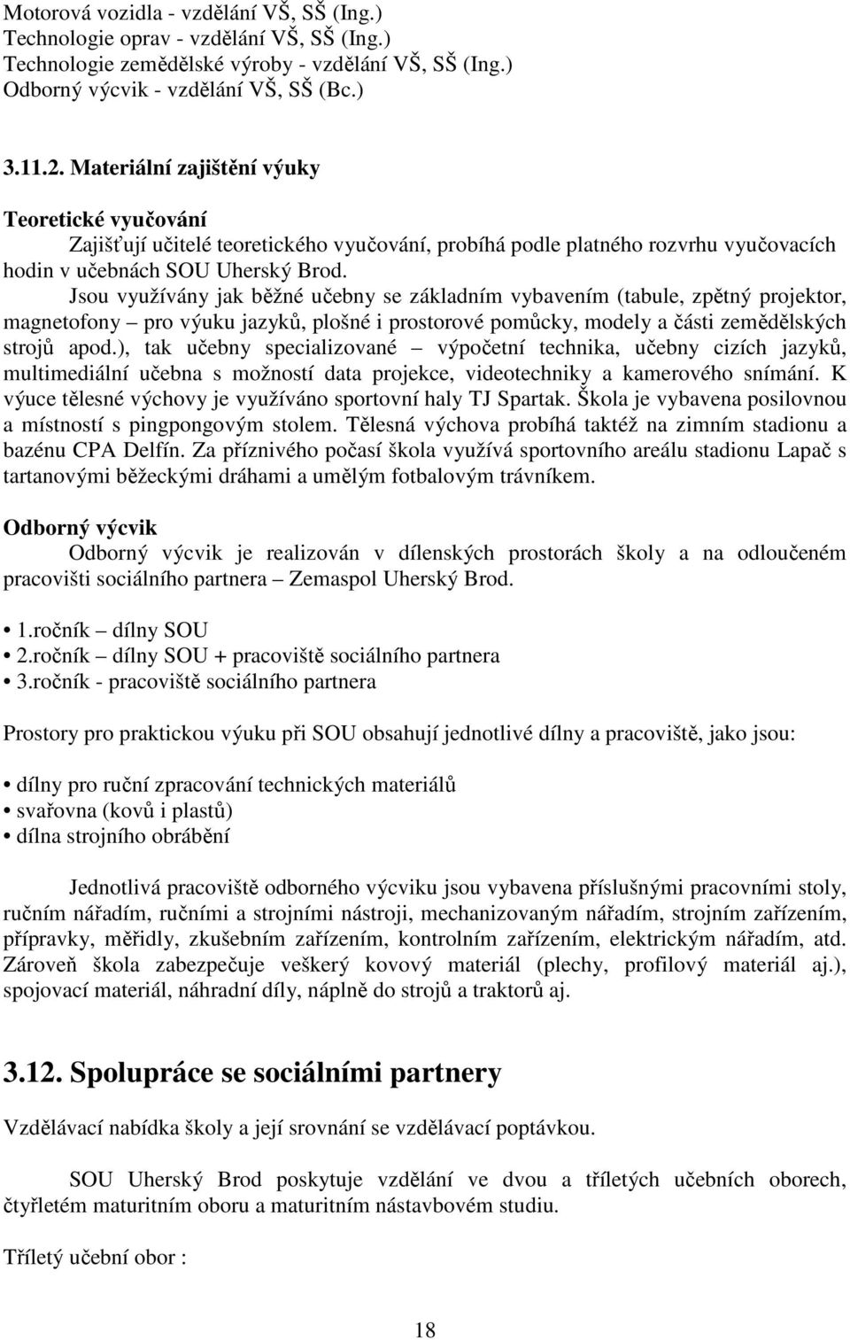 Jsou využívány jak běžné učebny se základním vybavením (tabule, zpětný projektor, magnetofony pro výuku jazyků, plošné i prostorové pomůcky, modely a části zemědělských strojů apod.