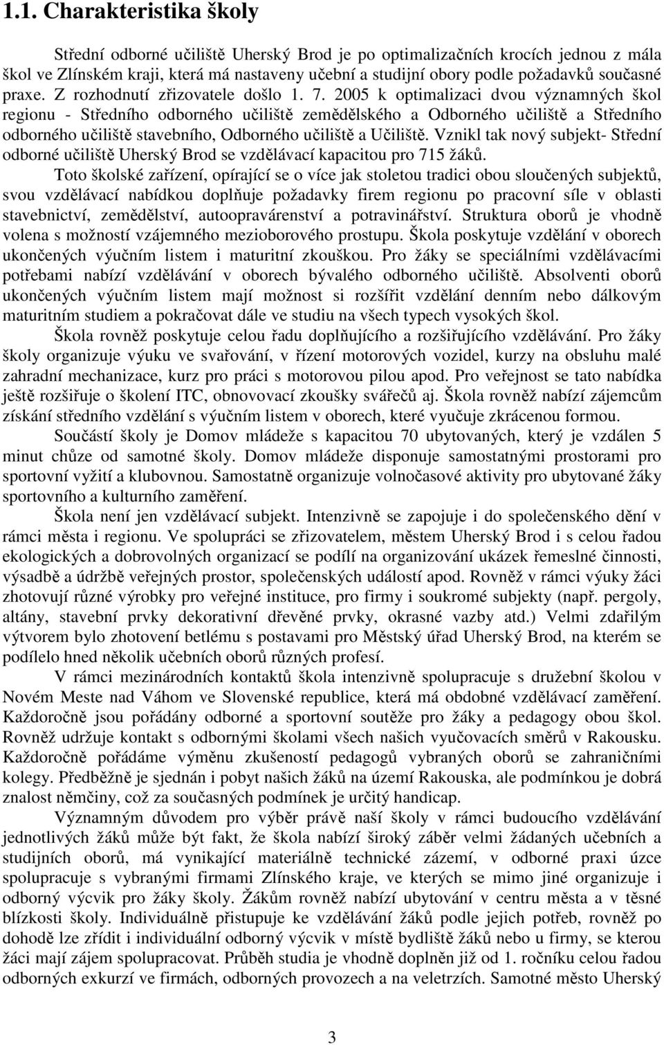 2005 k optimalizaci dvou významných škol regionu - Středního odborného učiliště zemědělského a Odborného učiliště a Středního odborného učiliště stavebního, Odborného učiliště a Učiliště.