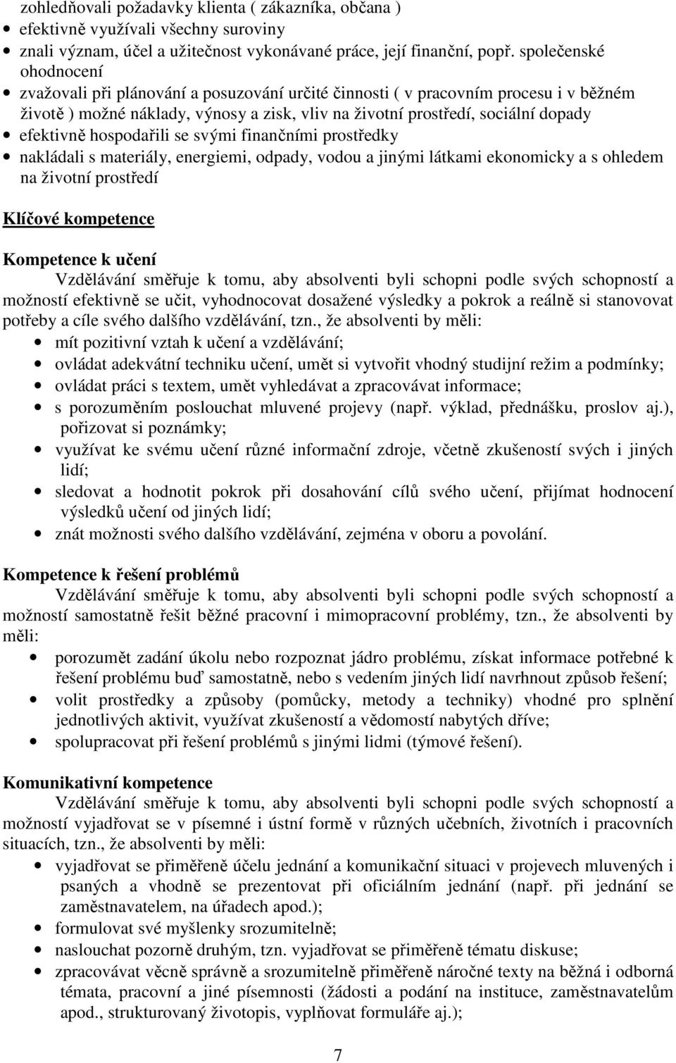 efektivně hospodařili se svými finančními prostředky nakládali s materiály, energiemi, odpady, vodou a jinými látkami ekonomicky a s ohledem na životní prostředí Klíčové kompetence Kompetence k učení