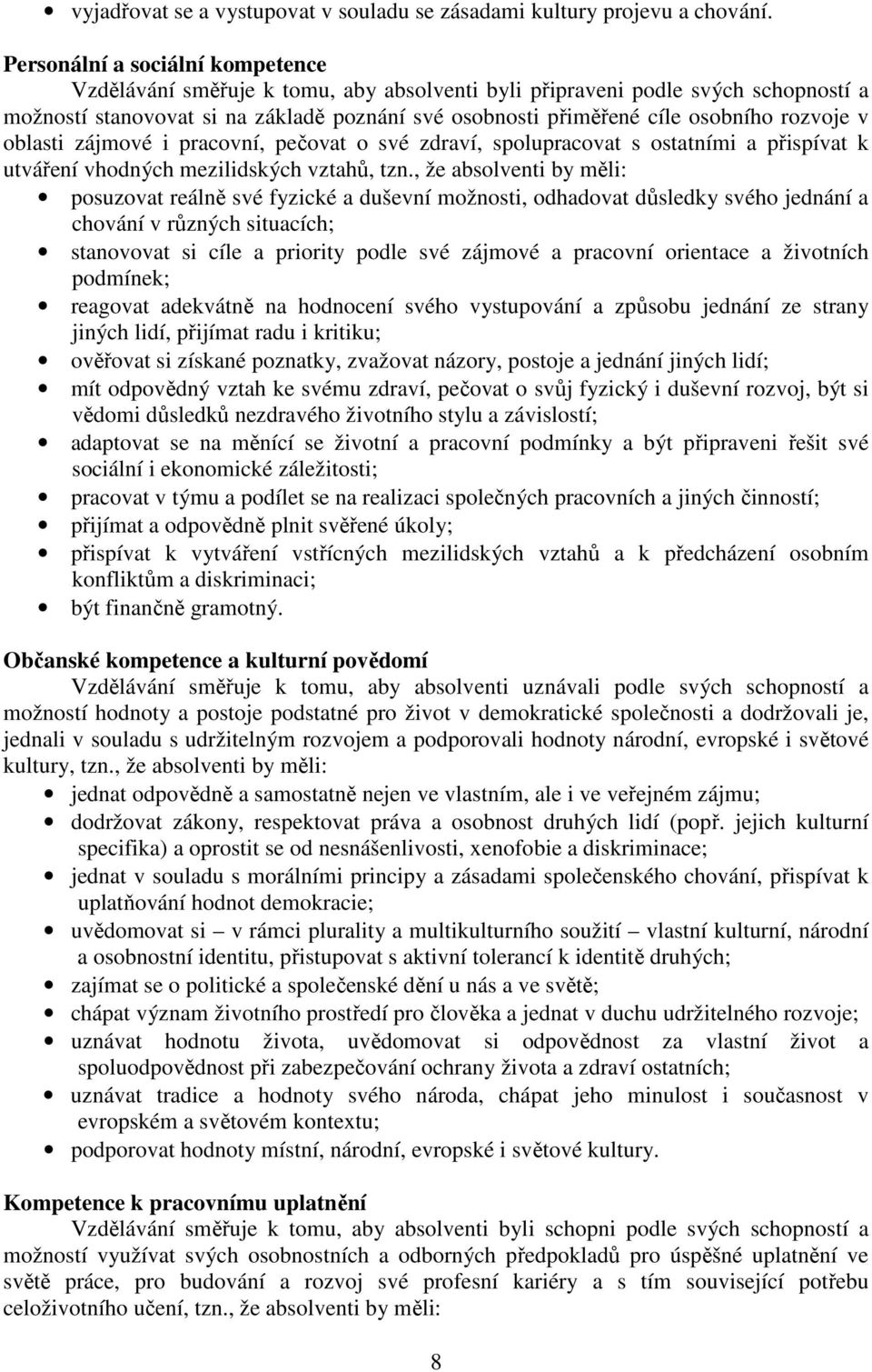 rozvoje v oblasti zájmové i pracovní, pečovat o své zdraví, spolupracovat s ostatními a přispívat k utváření vhodných mezilidských vztahů, tzn.