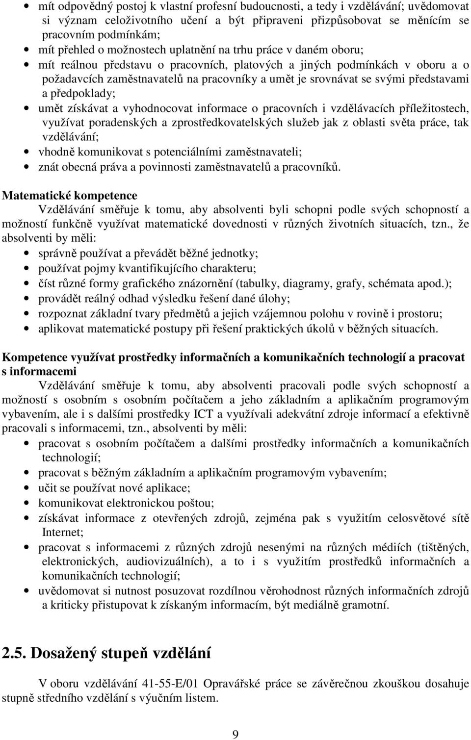 představami a předpoklady; umět získávat a vyhodnocovat informace o pracovních i vzdělávacích příležitostech, využívat poradenských a zprostředkovatelských služeb jak z oblasti světa práce, tak