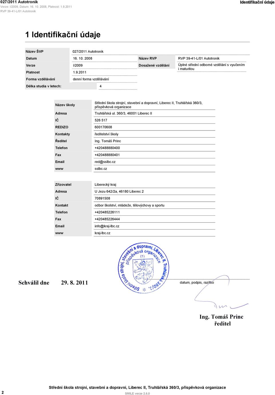 2011 Název RVP Dosažené vzdělání Úplné střední odborné vzdělání s vyučením i maturitou Forma vzdělávání denní forma vzdělávání Délka studia v letech: 4 Název školy Adresa Střední škola strojní,