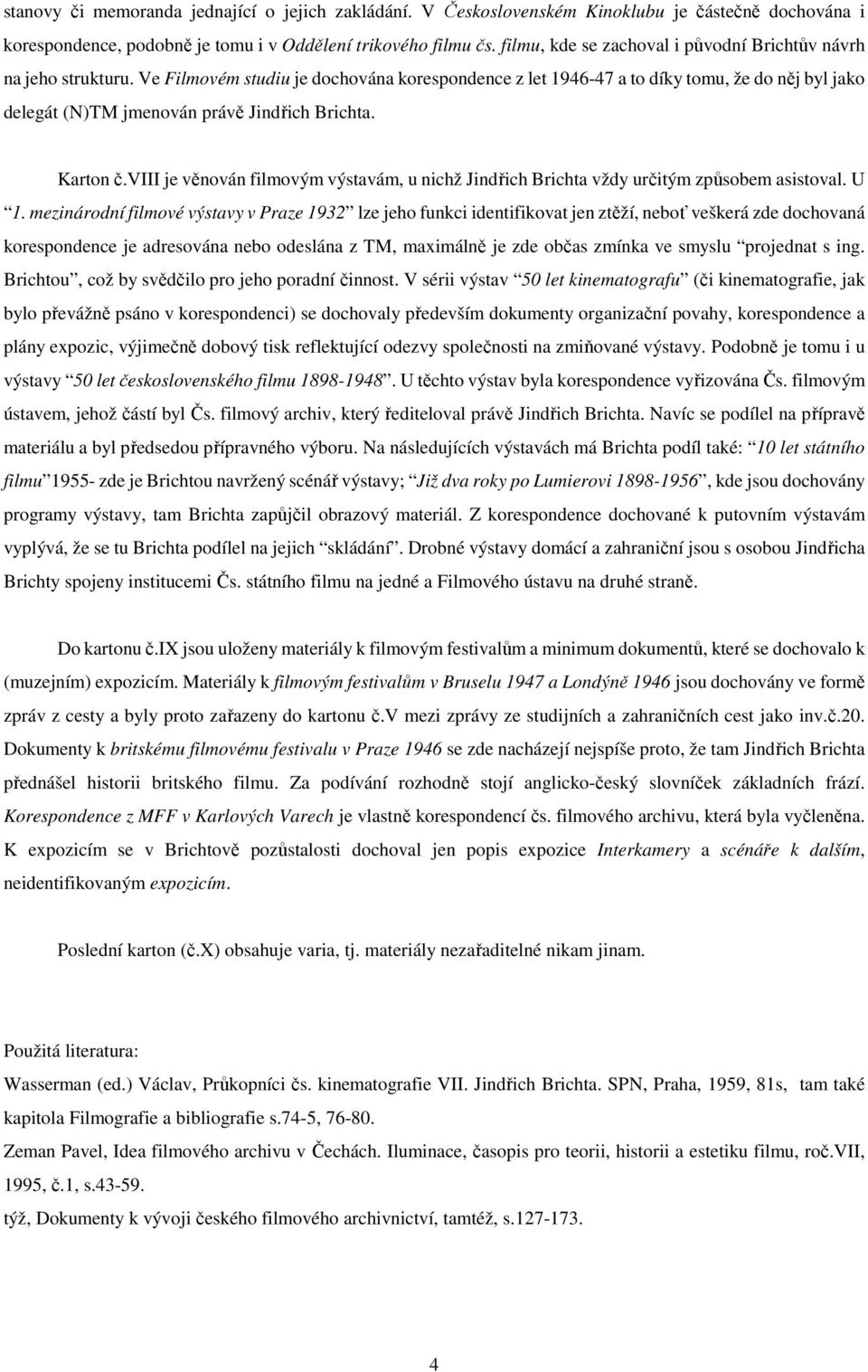 Ve Filmovém studiu je dochována korespondence z let 1946-47 a to díky tomu, že do něj byl jako delegát (N)TM jmenován právě Jindřich Brichta. Karton č.