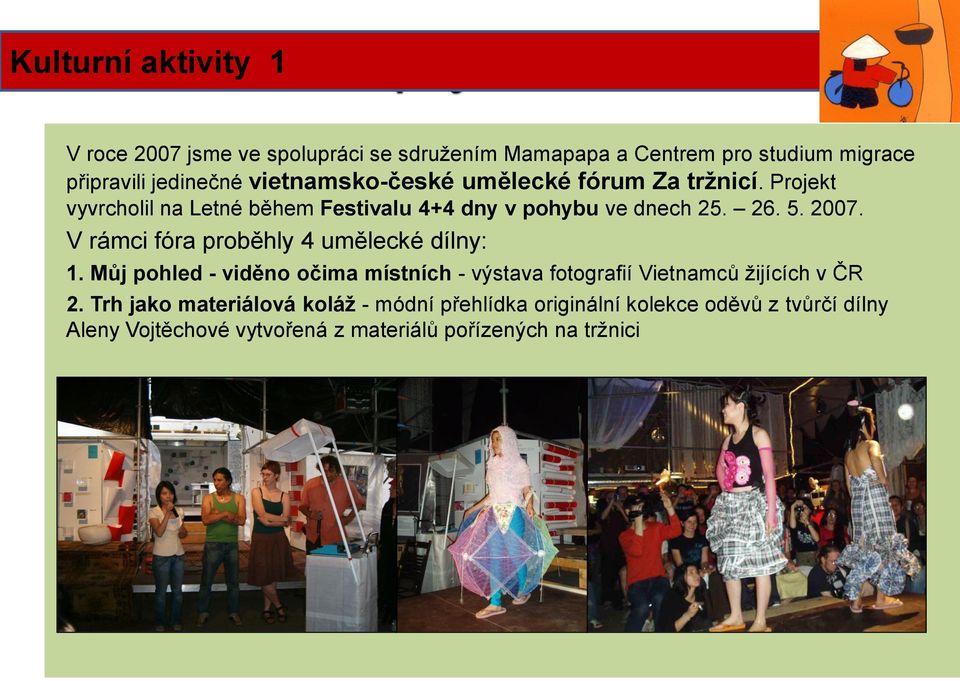 V rámci fóra proběhly 4 umělecké dílny: 1. Můj pohled - viděno očima místních - výstava fotografií Vietnamců žijících v ČR 2.