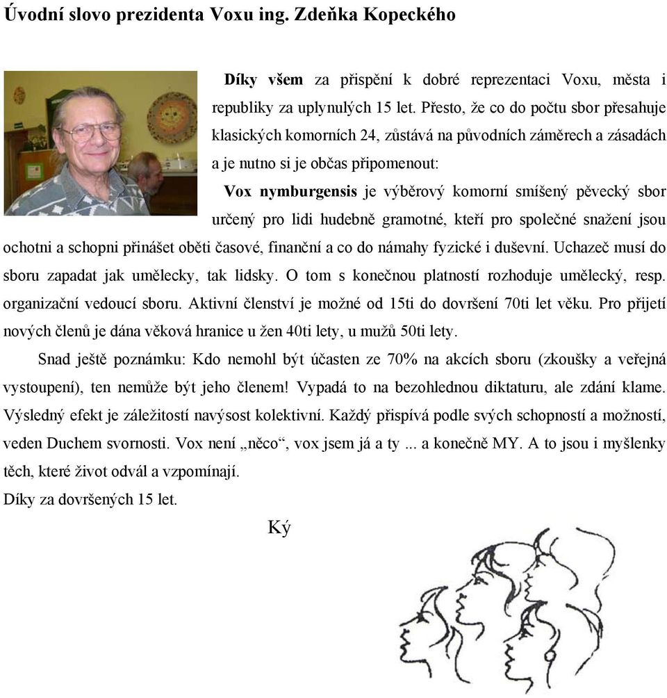 určený pro lidi hudebně gramotné, kteří pro společné snažení jsou ochotni a schopni přinášet oběti časové, finanční a co do námahy fyzické i duševní.