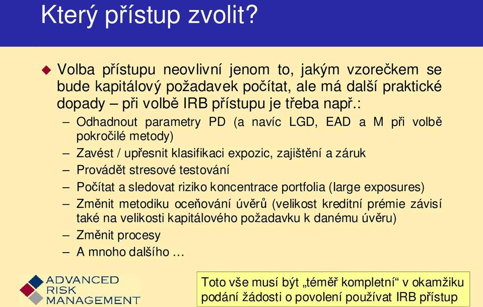 : Odhadnout parametry PD (a navíc LGD, EAD a M při volbě pokročilé metody) Zavést / upřesnit klasifikaci expozic, zajištění a záruk Provádět stresové testování