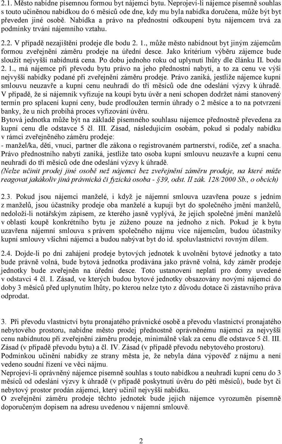 , může město nabídnout byt jiným zájemcům formou zveřejnění záměru prodeje na úřední desce. Jako kritérium výběru zájemce bude sloužit nejvyšší nabídnutá cena.