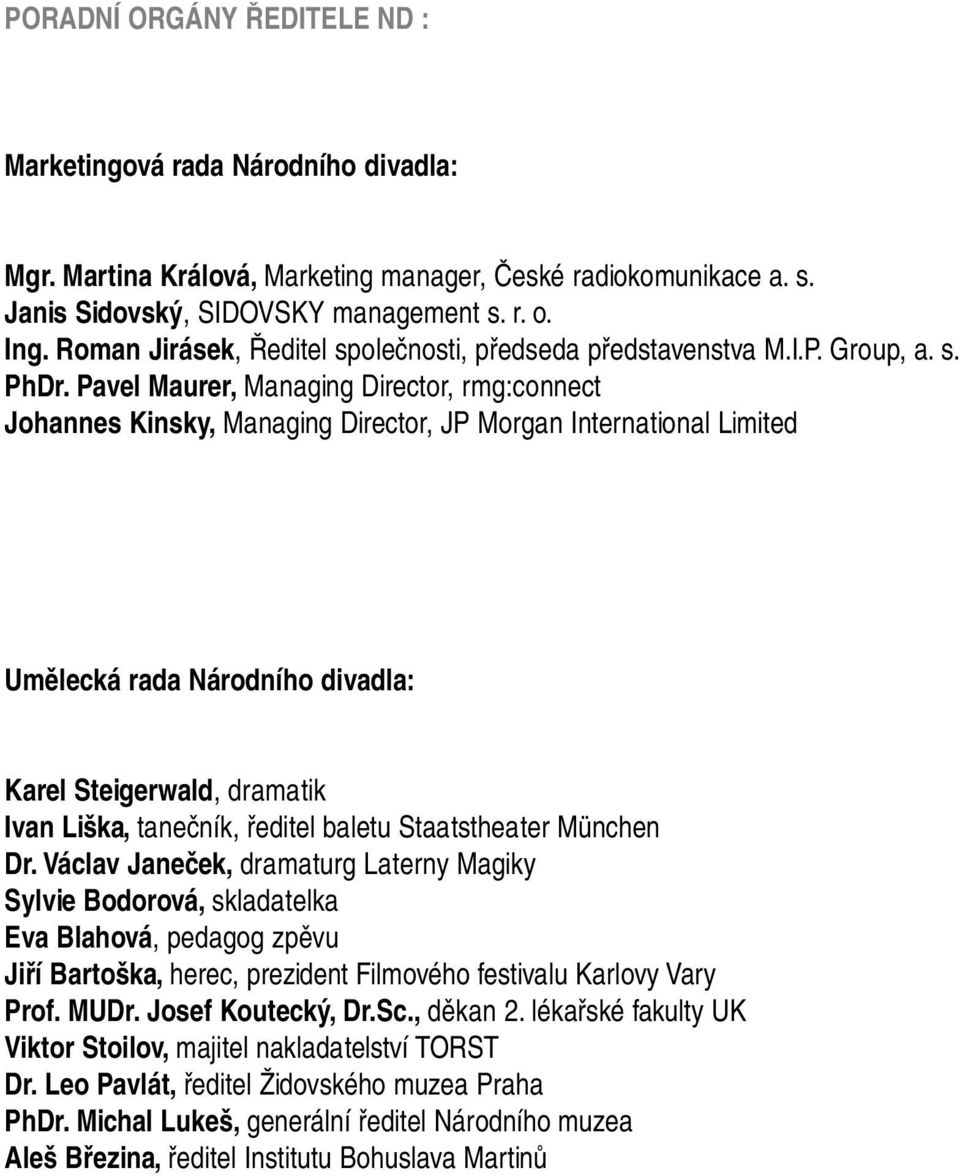 Pavel Maurer, Managing Director, rmg:connect Johannes Kinsky, Managing Director, JP Morgan International Limited Umělecká rada Národního divadla: Karel Steigerwald, dramatik Ivan Liška, tanečník,