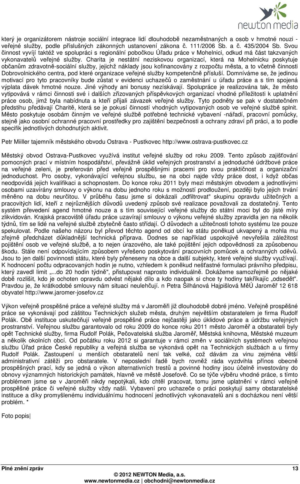 Charita je nestátní neziskovou organizací, která na Mohelnicku poskytuje občanům zdravotně-sociální služby, jejichž náklady jsou kofinancovány z rozpočtu města, a to včetně činnosti Dobrovolnického