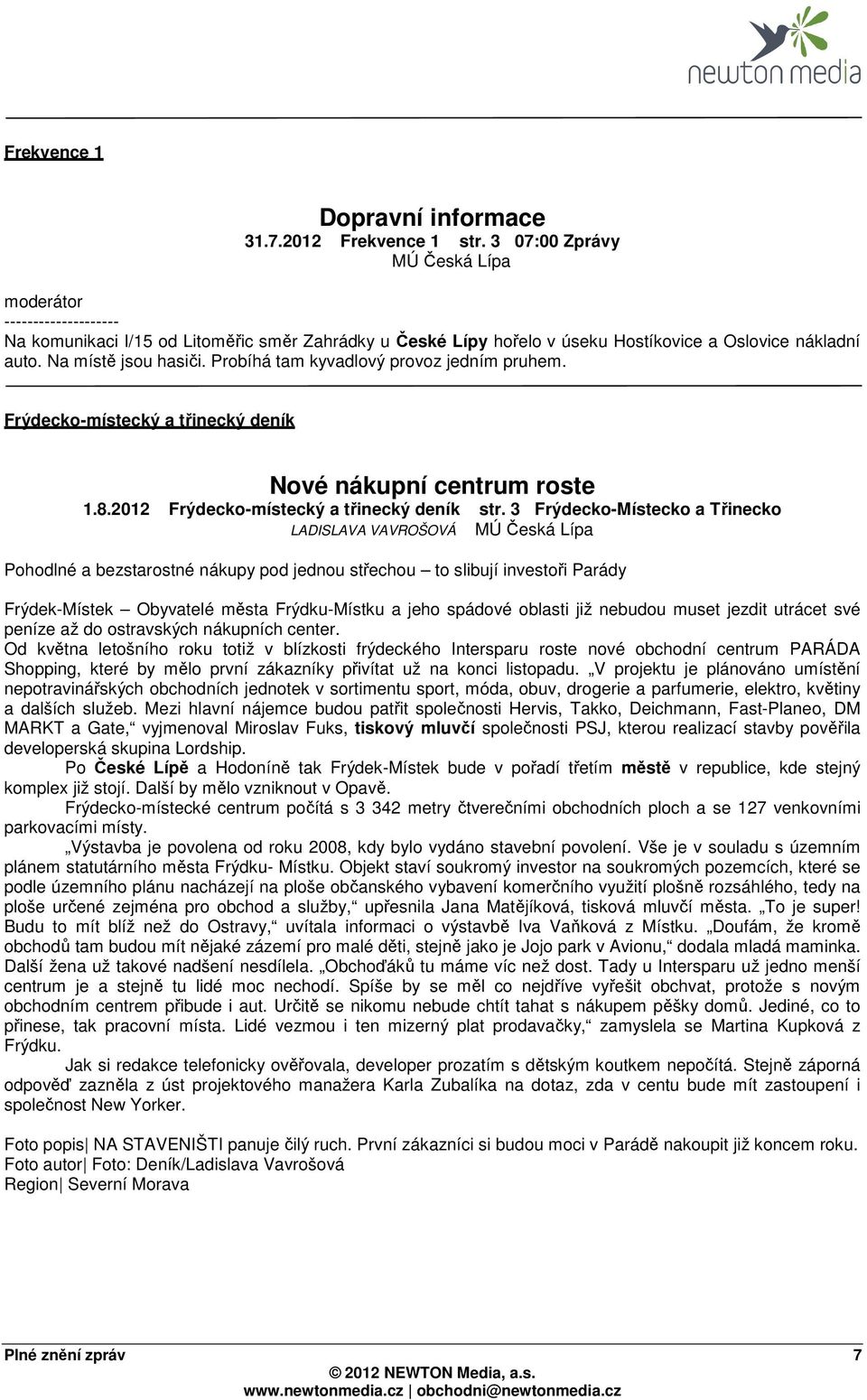 Probíhá tam kyvadlový provoz jedním pruhem. Frýdecko-místecký a třinecký deník Nové nákupní centrum roste 1.8.2012 Frýdecko-místecký a třinecký deník str.