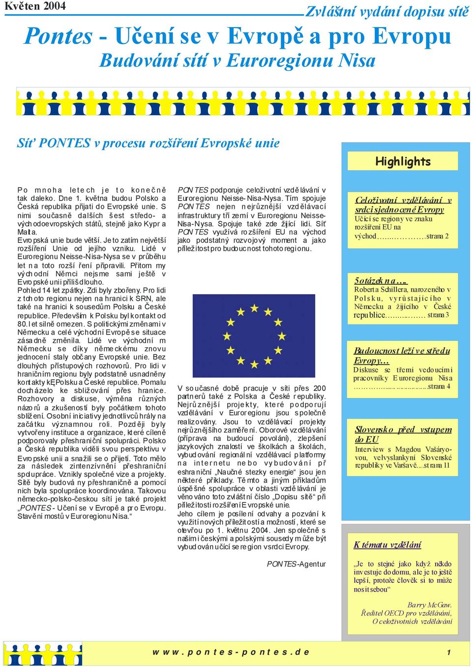 Evro pská unie bude větší. Je to zatím největší rozšíření Unie od jejího vzniku. Lidé v Euroregionu Neisse-Nisa-Nysa se v průběhu let na toto rozší ření připravili.