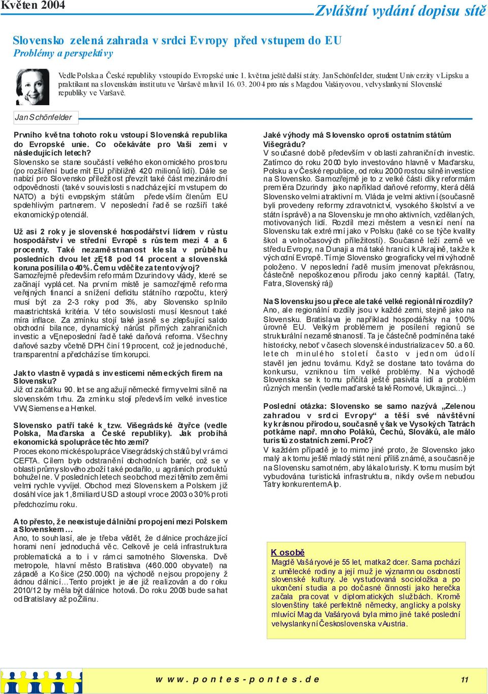 2004 pro nás s Magdou Vašáryovou, velvyslankyní Slovenské republiky ve Varšavě. Jan S chönfelder Prvního kvě tna tohoto roku vstoupí Slovenská republika do Evropské unie.