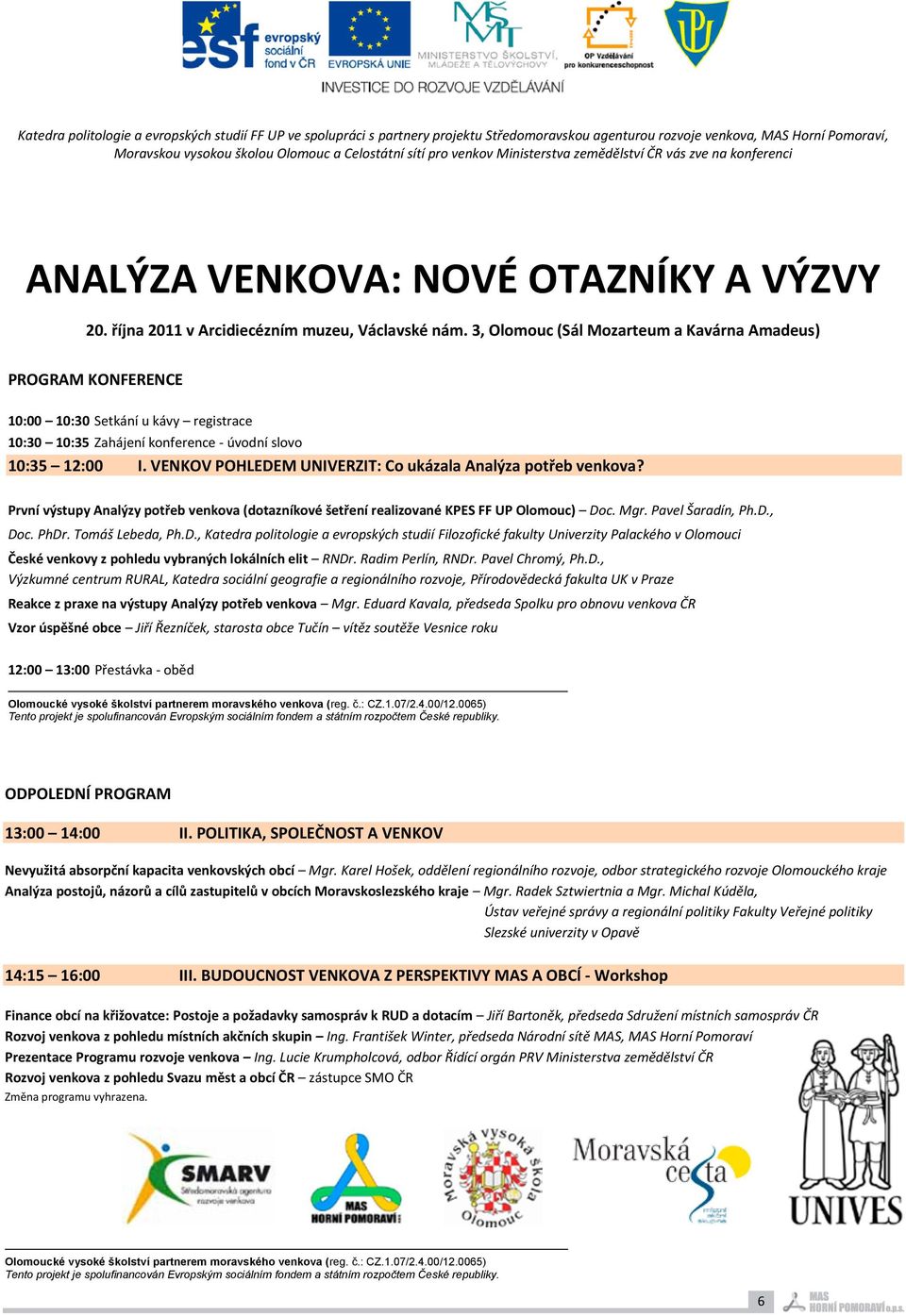 října 2011 v Arcidiecézním muzeu, Václavské nám. 3, Olomouc (Sál Mozarteum a Kavárna Amadeus) ANALÝZA VENKOVA: NOVÉ OTAZNÍKY A VÝZVY PROGRAM KONFERENCE 20.