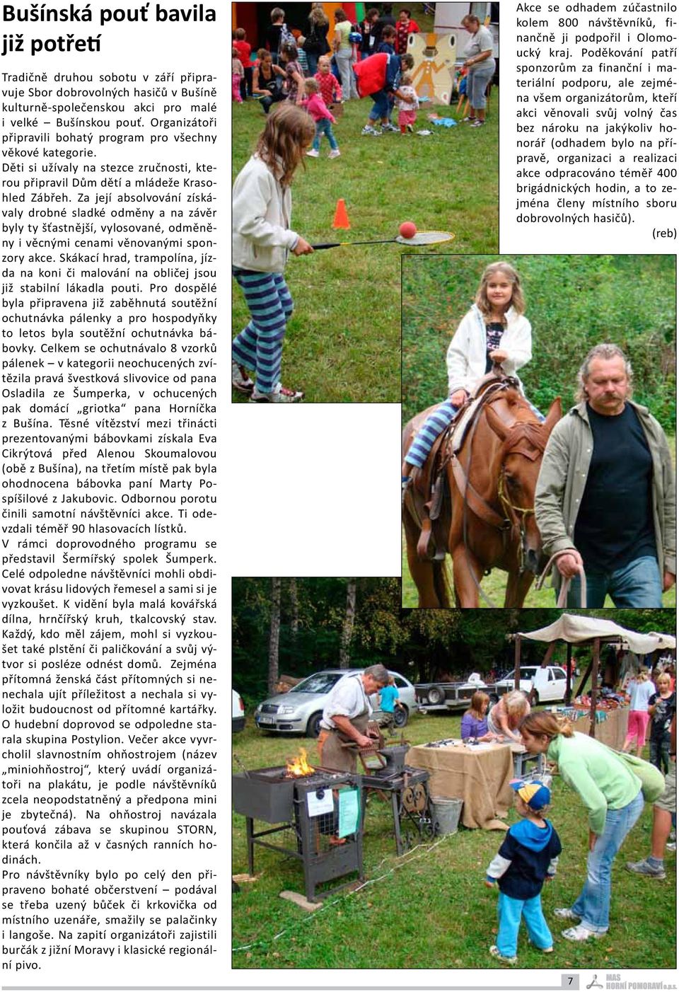 Za její absolvování získávaly drobné sladké odměny a na závěr byly ty šťastnější, vylosované, odměněny i věcnými cenami věnovanými sponzory akce.