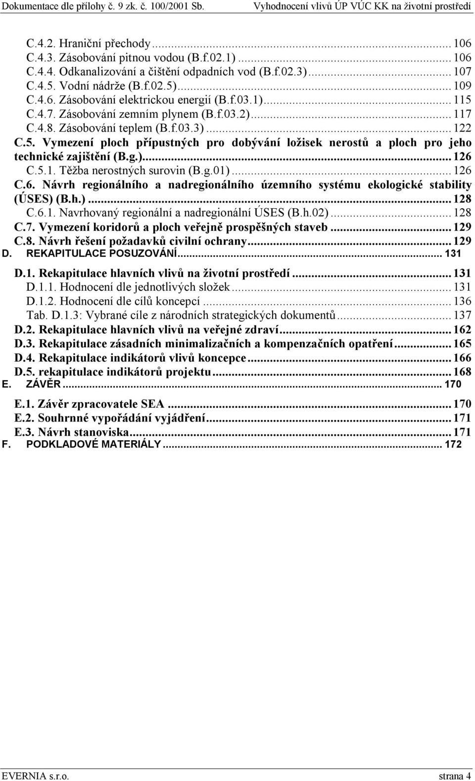 g.)...126 C..1. Těžba nerostných surovin (B.g.01)...126 C.6. Návrh regionálního a nadregionálního územního systému ekologické stability (ÚSES) (B.h.)...128 C.6.1. Navrhovaný regionální a nadregionální ÚSES (B.