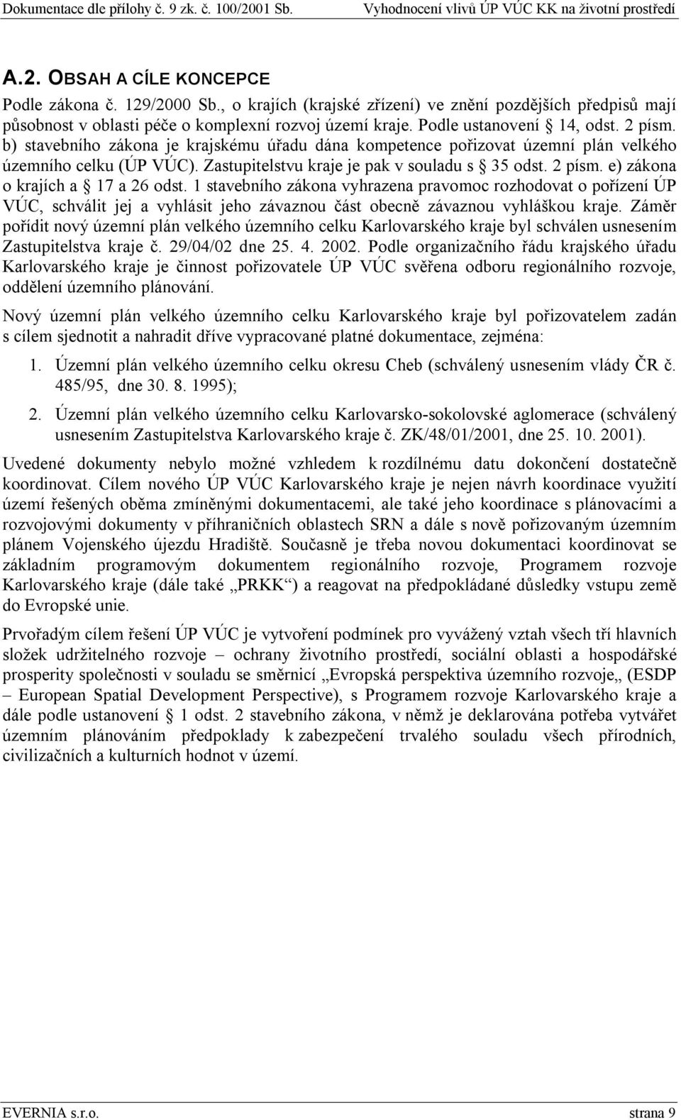 1 stavebního zákona vyhrazena pravomoc rozhodovat o pořízení ÚP VÚC, schválit jej a vyhlásit jeho závaznou část obecně závaznou vyhláškou kraje.