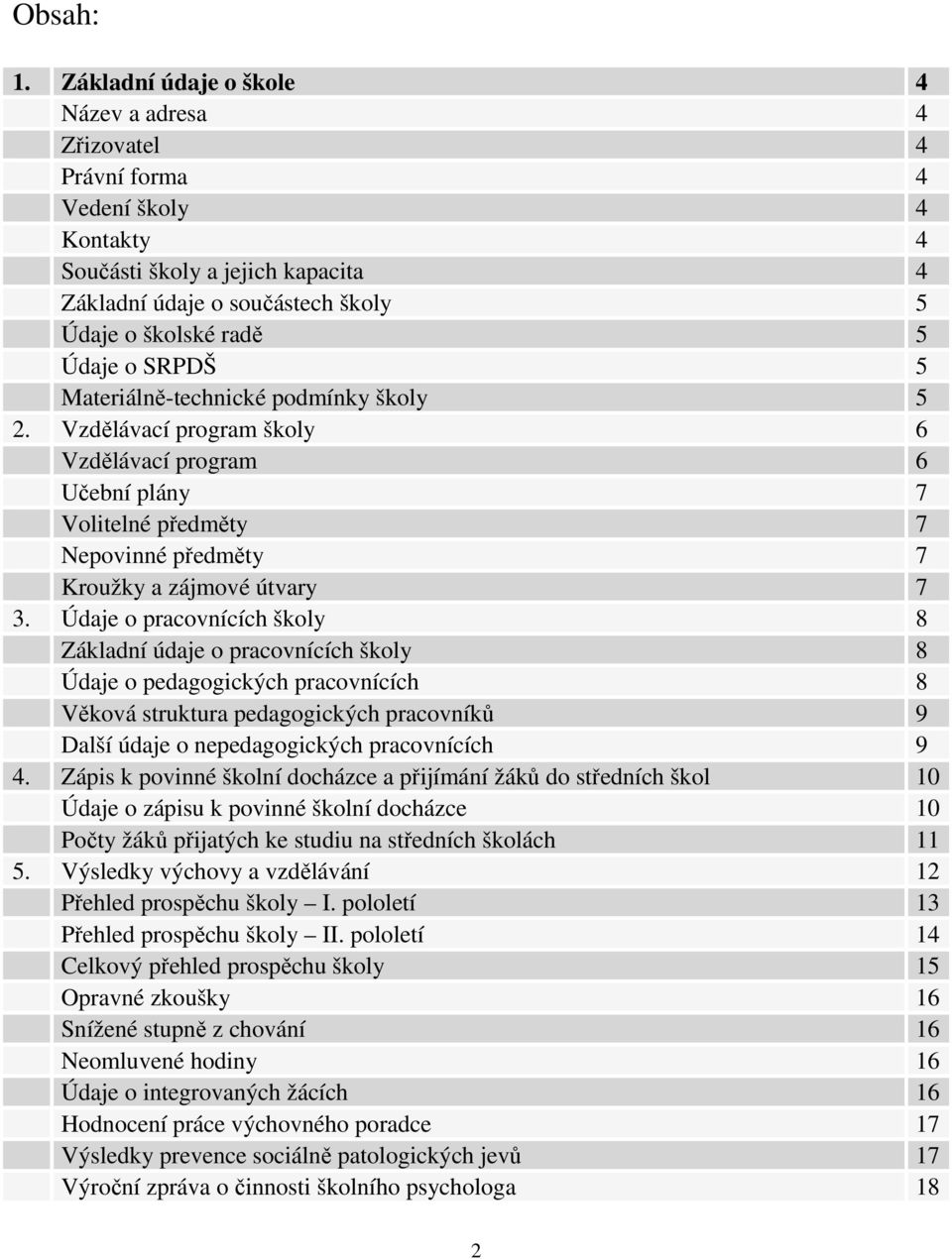 SRPDŠ 5 Materiálně-technické podmínky školy 5 2. Vzdělávací program školy 6 Vzdělávací program 6 Učební plány 7 Volitelné předměty 7 Nepovinné předměty 7 Kroužky a zájmové útvary 7 3.