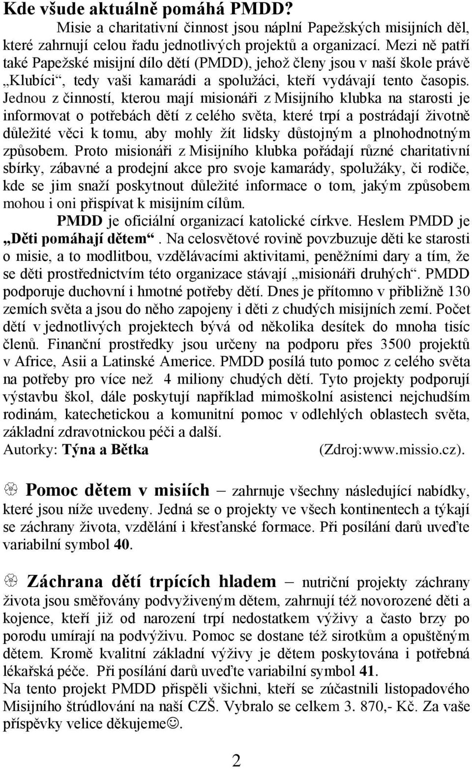 Jednou z činností, kterou mají misionáři z Misijního klubka na starosti je informovat o potřebách dětí z celého světa, které trpí a postrádají životně důležité věci k tomu, aby mohly žít lidsky