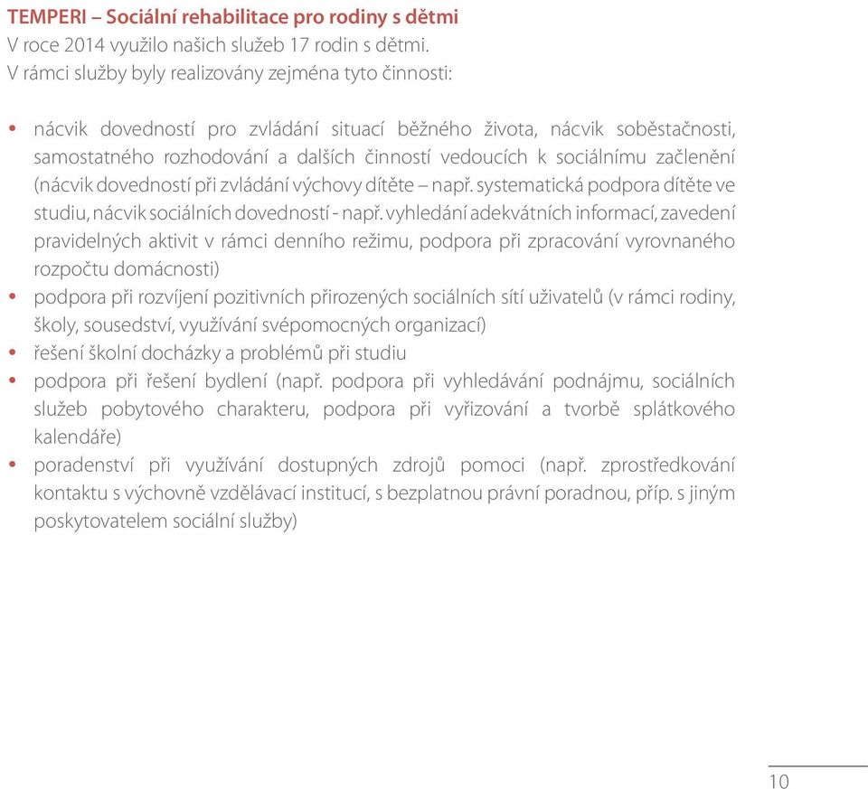 začlenění (nácvik dovedností při zvládání výchovy dítěte např. systematická podpora dítěte ve studiu, nácvik sociálních dovedností - např.