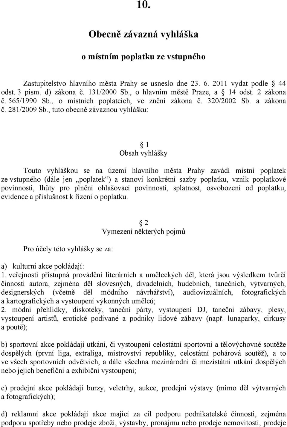 , tuto obecně závaznou vyhlášku: 1 Obsah vyhlášky Touto vyhláškou se na území hlavního města Prahy zavádí místní poplatek ze vstupného (dále jen poplatek ) a stanoví konkrétní sazby poplatku, vznik