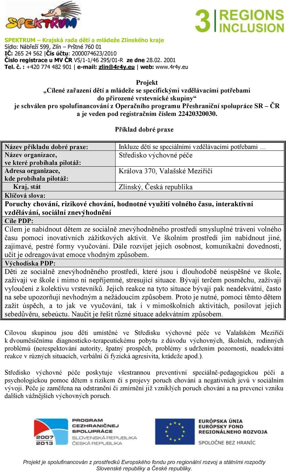 Příklad dobré praxe Název příkladu dobré praxe: Inkluze dětí se speciálními vzdělávacími potřebami Název organizace, Středisko výchovné péče ve které probíhala pilotáž: Adresa organizace, Králova