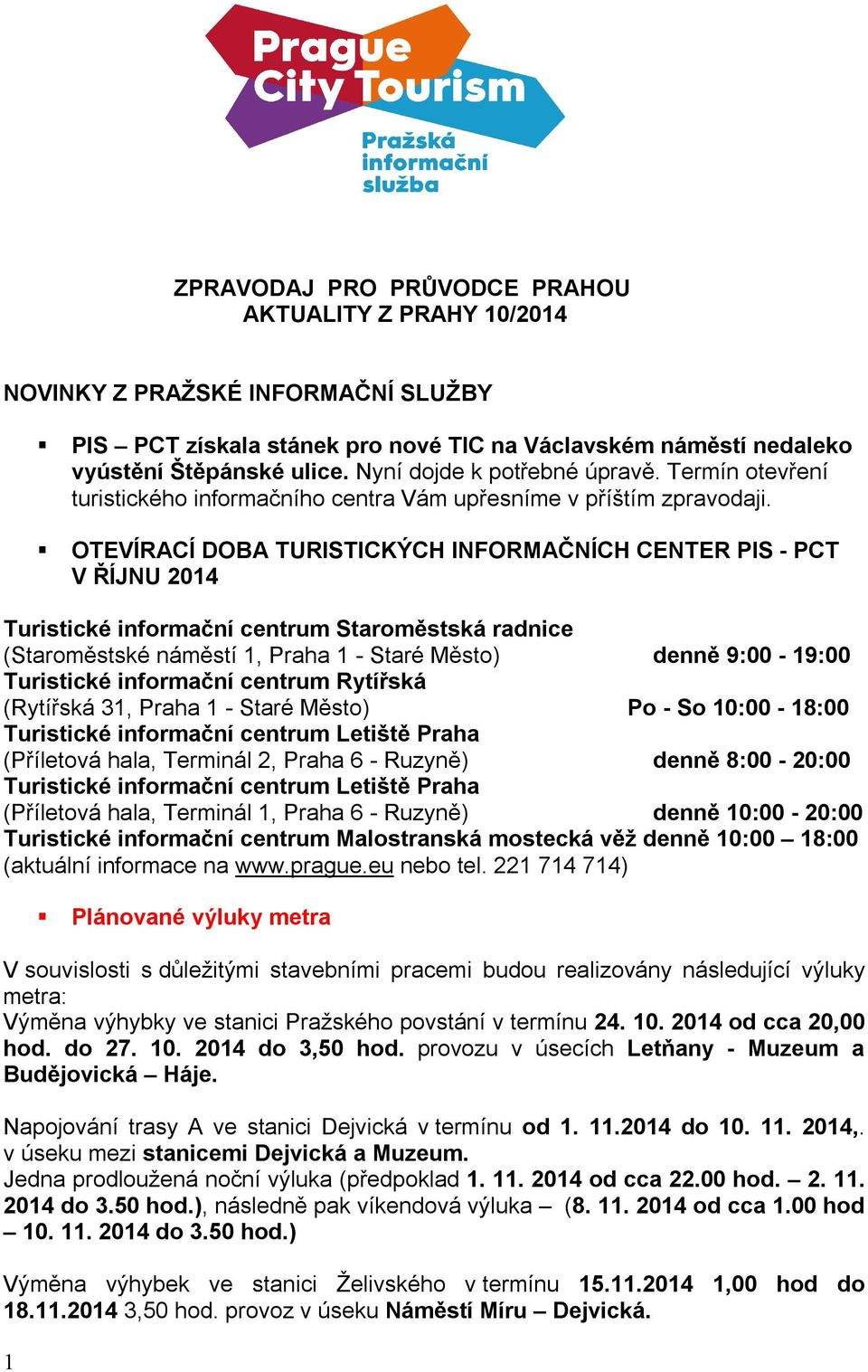 OTEVÍRACÍ DOBA TURISTICKÝCH INFORMAČNÍCH CENTER PIS - PCT V ŘÍJNU 2014 Turistické informační centrum Staroměstská radnice (Staroměstské náměstí 1, Praha 1 - Staré Město) denně 9:00-19:00 Turistické