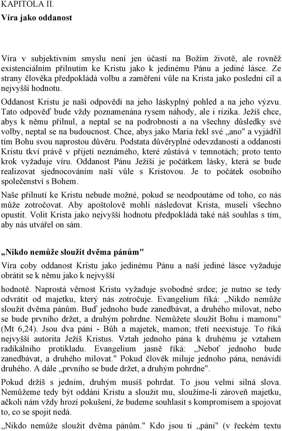 Tato odpověď bude vždy poznamenána rysem náhody, ale i rizika. Ježíš chce, abys k němu přilnul, a neptal se na podrobnosti a na všechny důsledky své volby, neptal se na budoucnost.