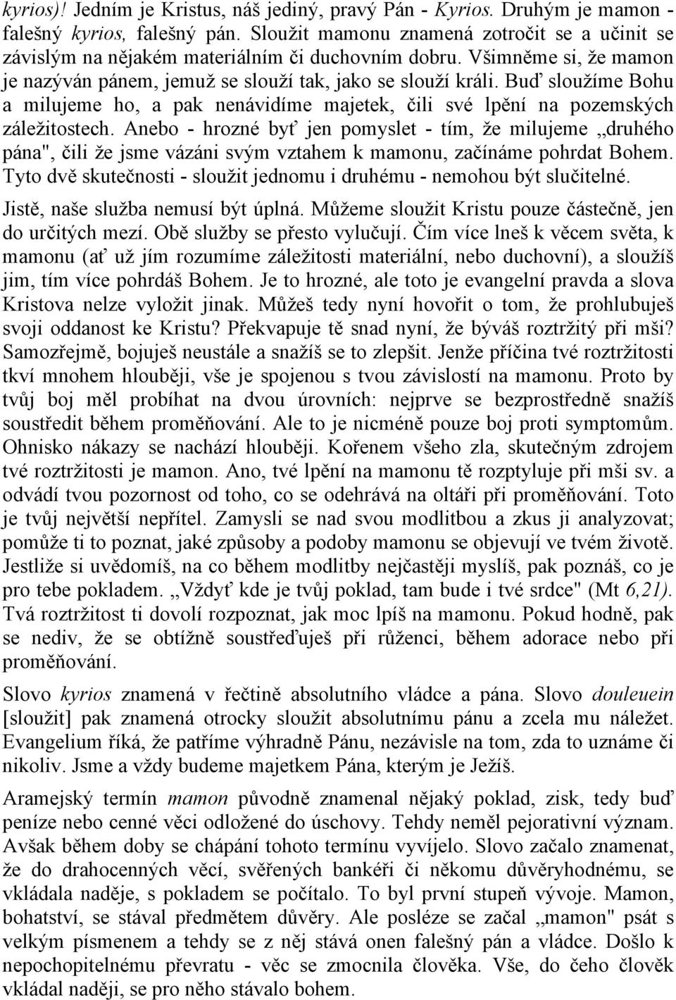 Buď sloužíme Bohu a milujeme ho, a pak nenávidíme majetek, čili své lpění na pozemských záležitostech.