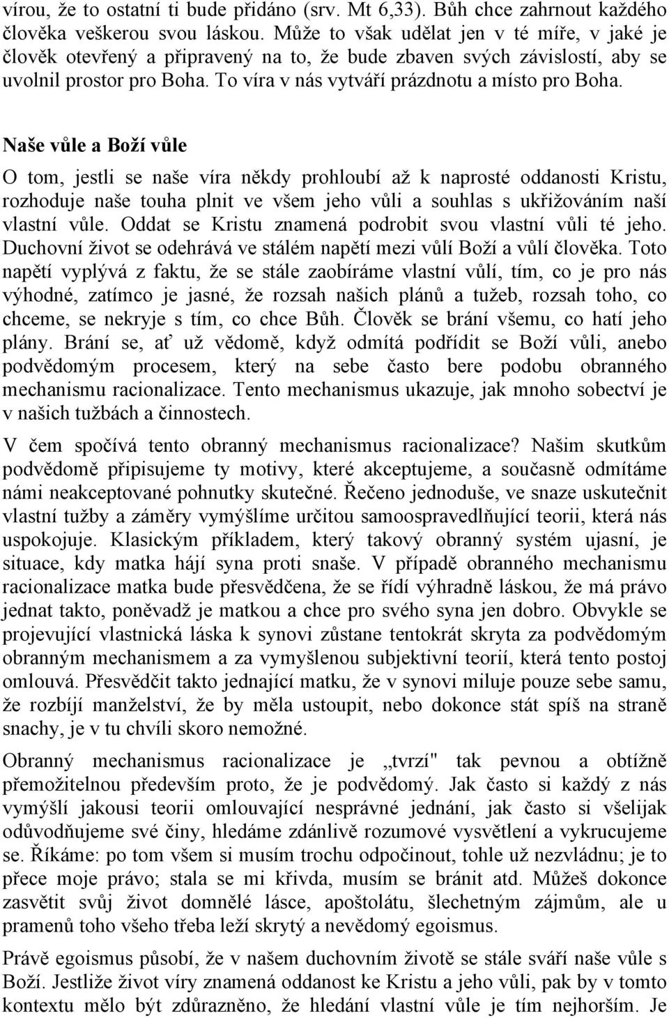 Naše vůle a Boží vůle O tom, jestli se naše víra někdy prohloubí až k naprosté oddanosti Kristu, rozhoduje naše touha plnit ve všem jeho vůli a souhlas s ukřižováním naší vlastní vůle.