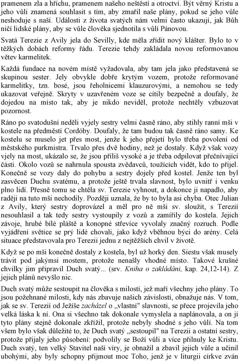 Bylo to v těžkých dobách reformy řádu. Terezie tehdy zakládala novou reformovanou větev karmelitek. Každá fundace na novém místě vyžadovala, aby tam jela jako představená se skupinou sester.