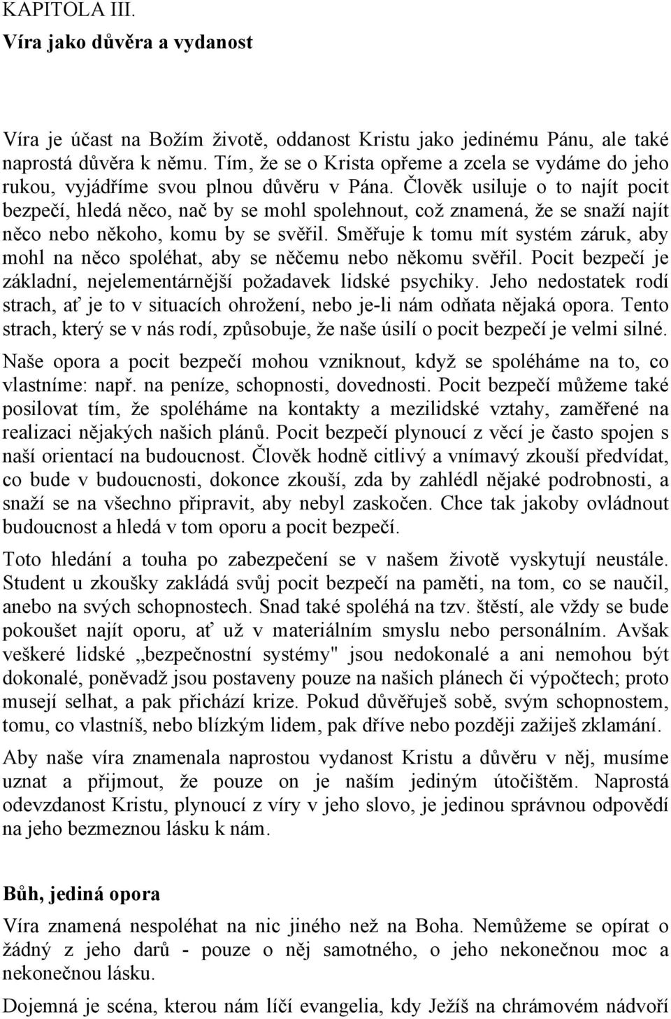 Člověk usiluje o to najít pocit bezpečí, hledá něco, nač by se mohl spolehnout, což znamená, že se snaží najít něco nebo někoho, komu by se svěřil.