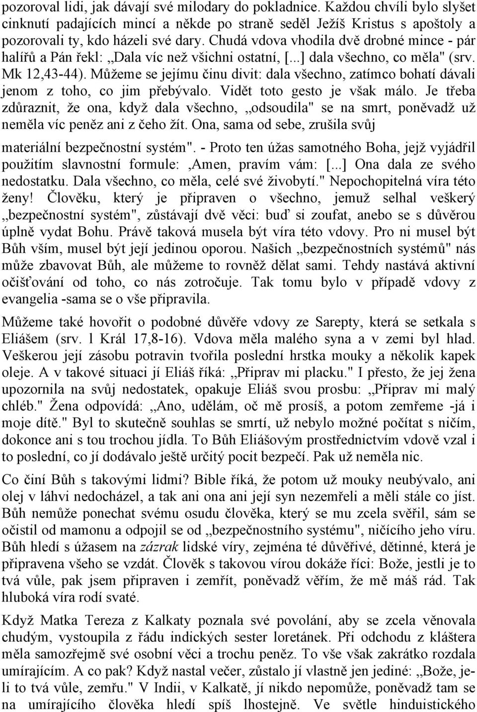 Můžeme se jejímu činu divit: dala všechno, zatímco bohatí dávali jenom z toho, co jim přebývalo. Vidět toto gesto je však málo.