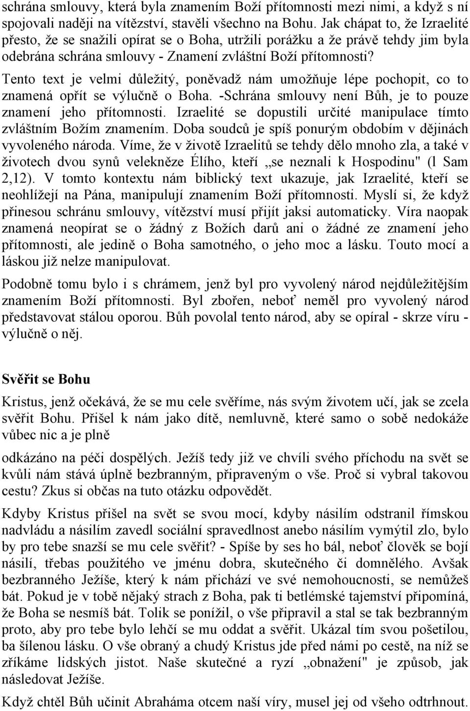 Tento text je velmi důležitý, poněvadž nám umožňuje lépe pochopit, co to znamená opřít se výlučně o Boha. -Schrána smlouvy není Bůh, je to pouze znamení jeho přítomnosti.