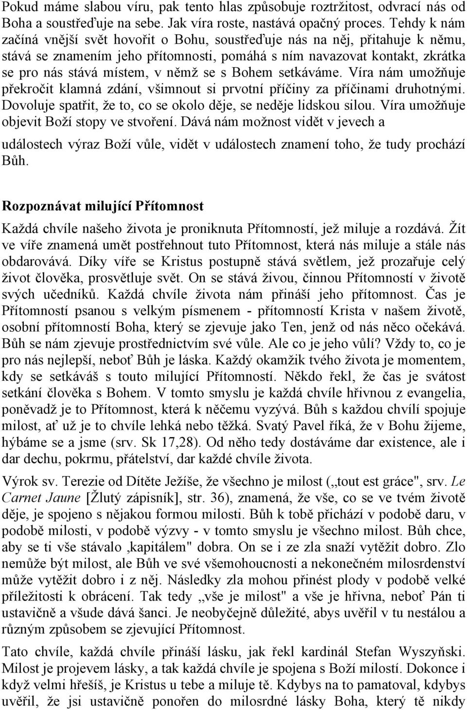 s Bohem setkáváme. Víra nám umožňuje překročit klamná zdání, všimnout si prvotní příčiny za příčinami druhotnými. Dovoluje spatřit, že to, co se okolo děje, se neděje lidskou silou.