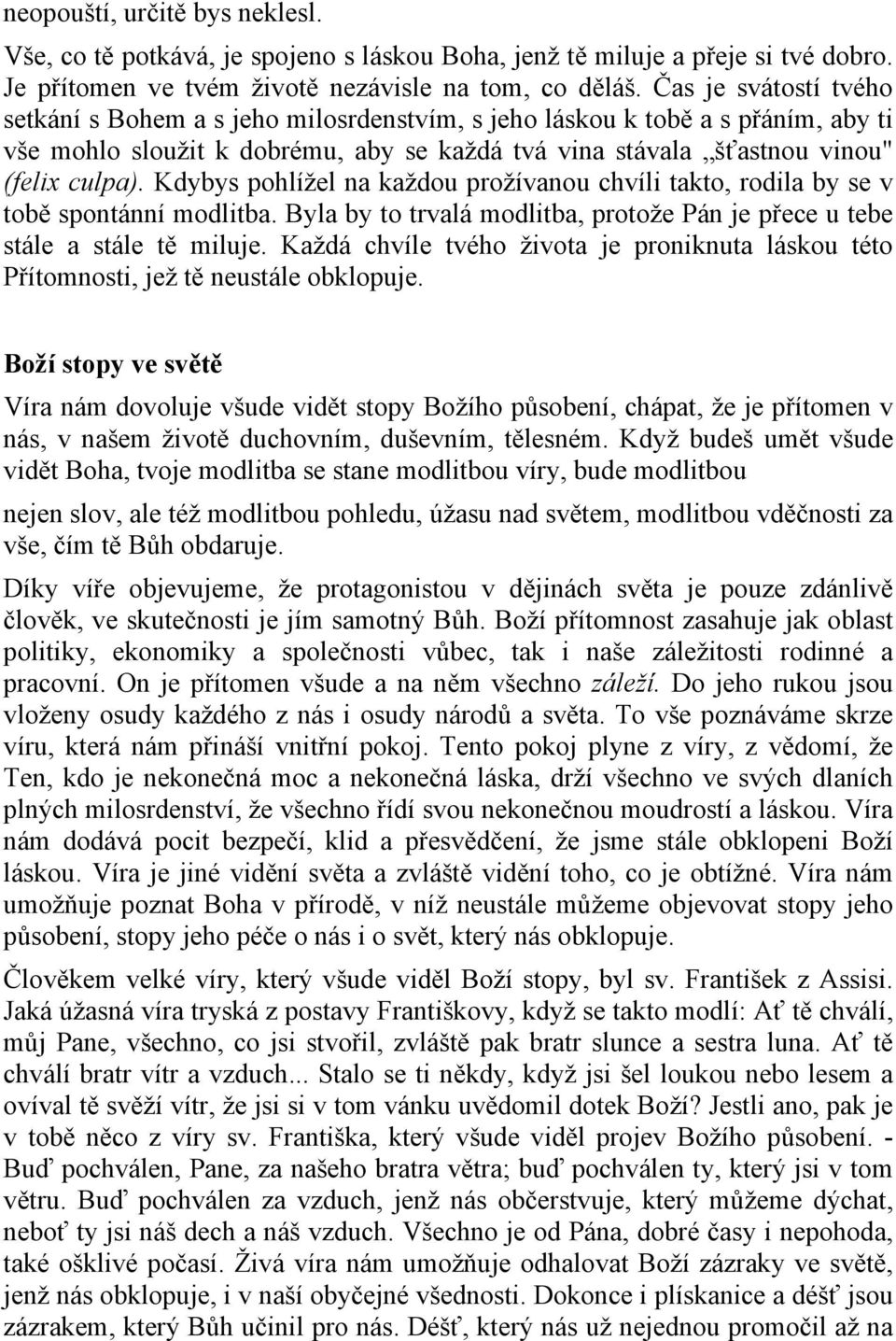 Kdybys pohlížel na každou prožívanou chvíli takto, rodila by se v tobě spontánní modlitba. Byla by to trvalá modlitba, protože Pán je přece u tebe stále a stále tě miluje.