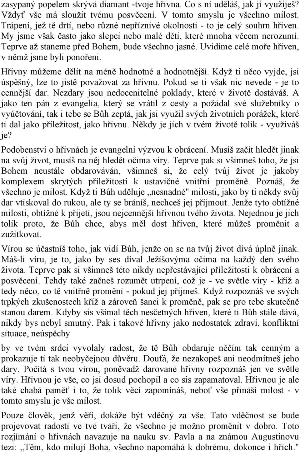 Teprve až staneme před Bohem, bude všechno jasné. Uvidíme celé moře hřiven, v němž jsme byli ponořeni. Hřivny můžeme dělit na méně hodnotné a hodnotnější.