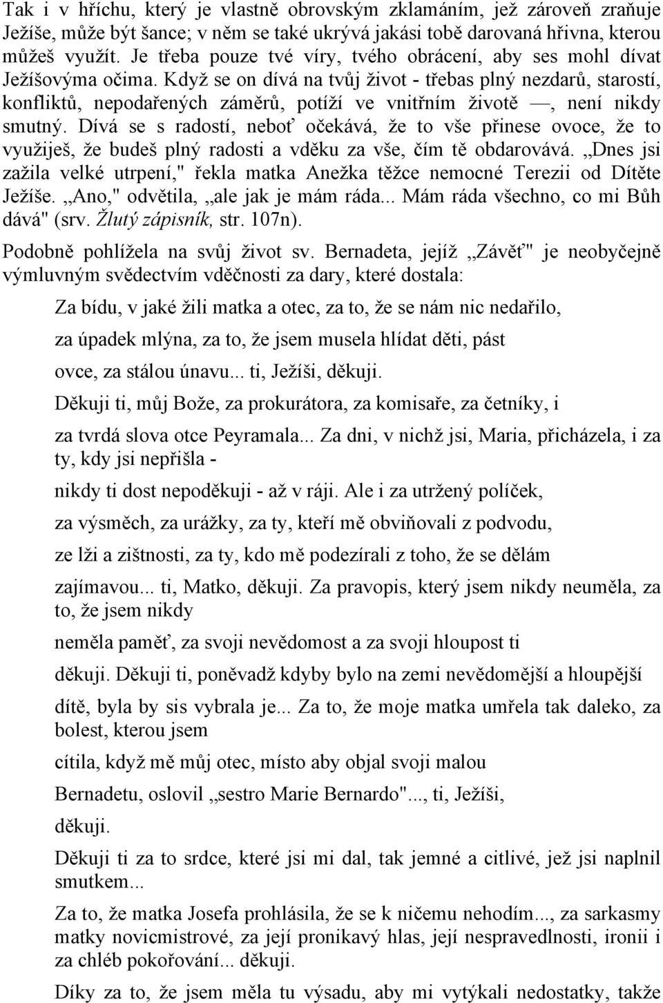 Když se on dívá na tvůj život - třebas plný nezdarů, starostí, konfliktů, nepodařených záměrů, potíží ve vnitřním životě, není nikdy smutný.