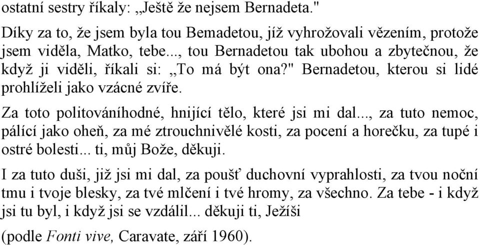 Za toto politováníhodné, hnijící tělo, které jsi mi dal..., za tuto nemoc, pálící jako oheň, za mé ztrouchnivělé kosti, za pocení a horečku, za tupé i ostré bolesti.