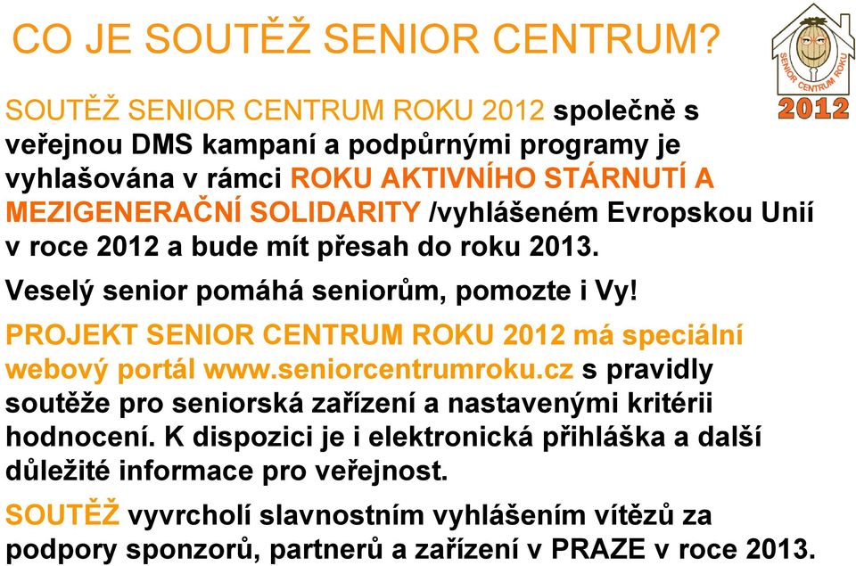 /vyhlášeném Evropskou Unií v roce 2012 a bude mít přesah do roku 2013. Veselý senior pomáhá seniorům, pomozte i Vy!