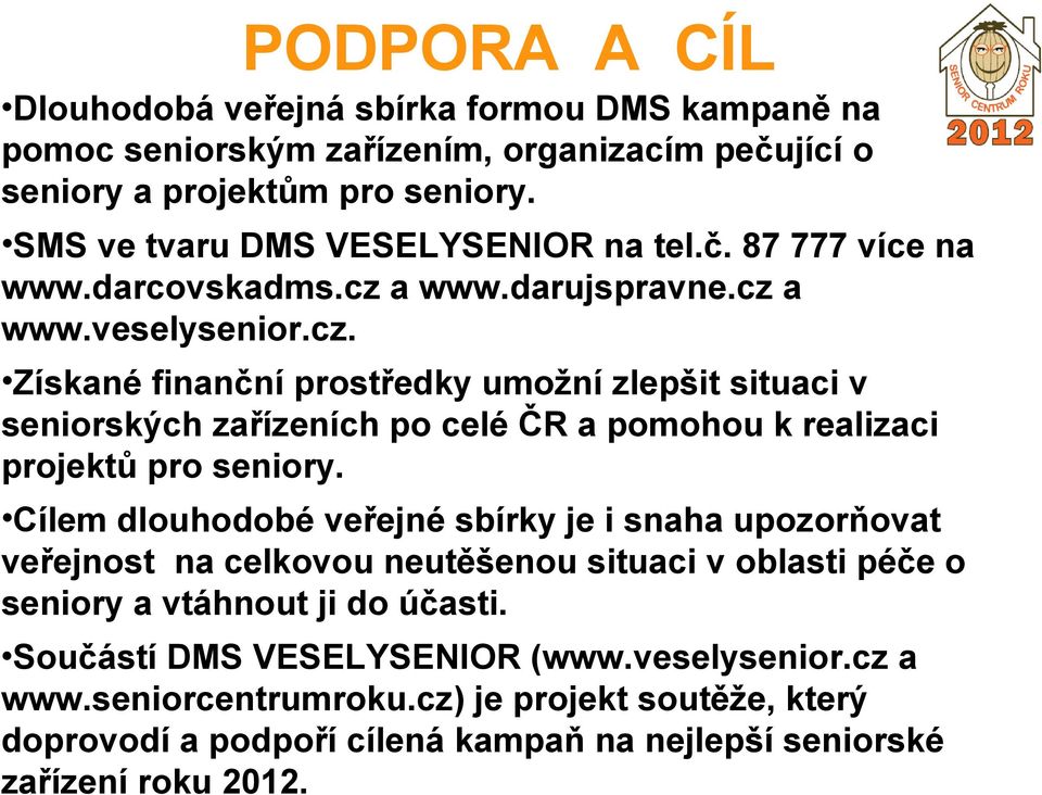 a www.darujspravne.cz a www.veselysenior.cz. Získané finanční prostředky umožní zlepšit situaci v seniorských zařízeních po celé ČR a pomohou k realizaci projektů pro seniory.