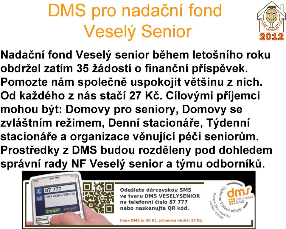 Cílovými příjemci mohou být: Domovy pro seniory, Domovy se zvláštním režimem, Denní stacionáře, Týdenní