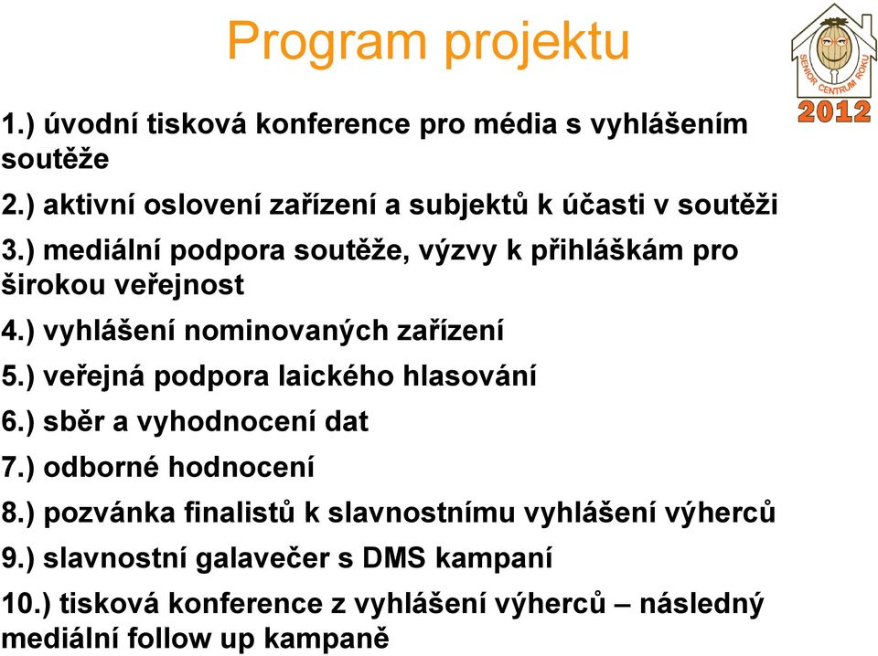 ) mediální podpora soutěže, výzvy k přihláškám pro širokou veřejnost 4.) vyhlášení nominovaných zařízení 5.