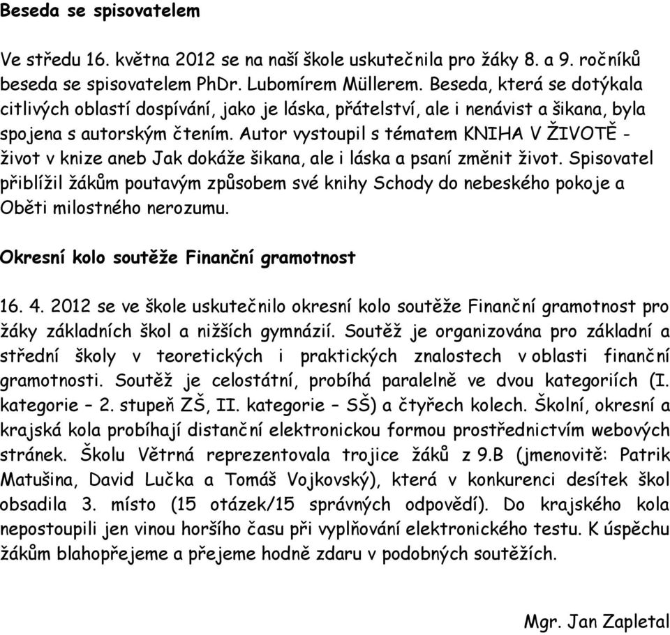 Autor vystoupil s tématem KNIHA V ŽIVOTĚ - život v knize aneb Jak dokáže šikana, ale i láska a psaní změnit život.