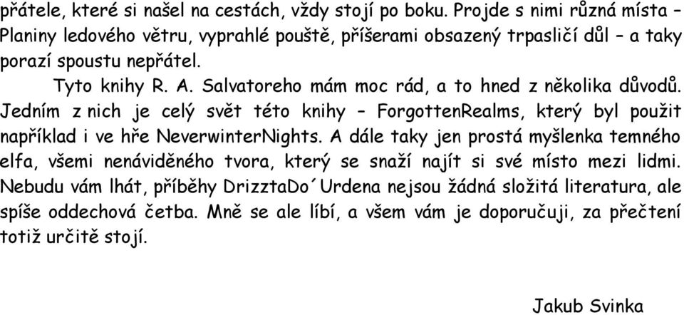 Salvatoreho mám moc rád, a to hned z několika důvodů. Jedním z nich je celý svět této knihy ForgottenRealms, který byl použit například i ve hře NeverwinterNights.