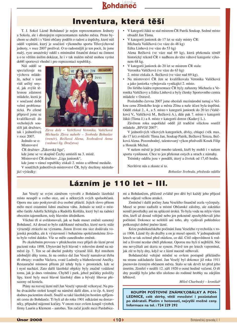 O to radostnûj í je ten pocit, Ïe jsme mal, ryze amatérsk oddíl s minimální finanãní dotací na ãinnost a o to vût ím úsilím dokázat, Ïe i v tak malém mûstû mohou vyrûst dobfií sportovci vhodní i pro