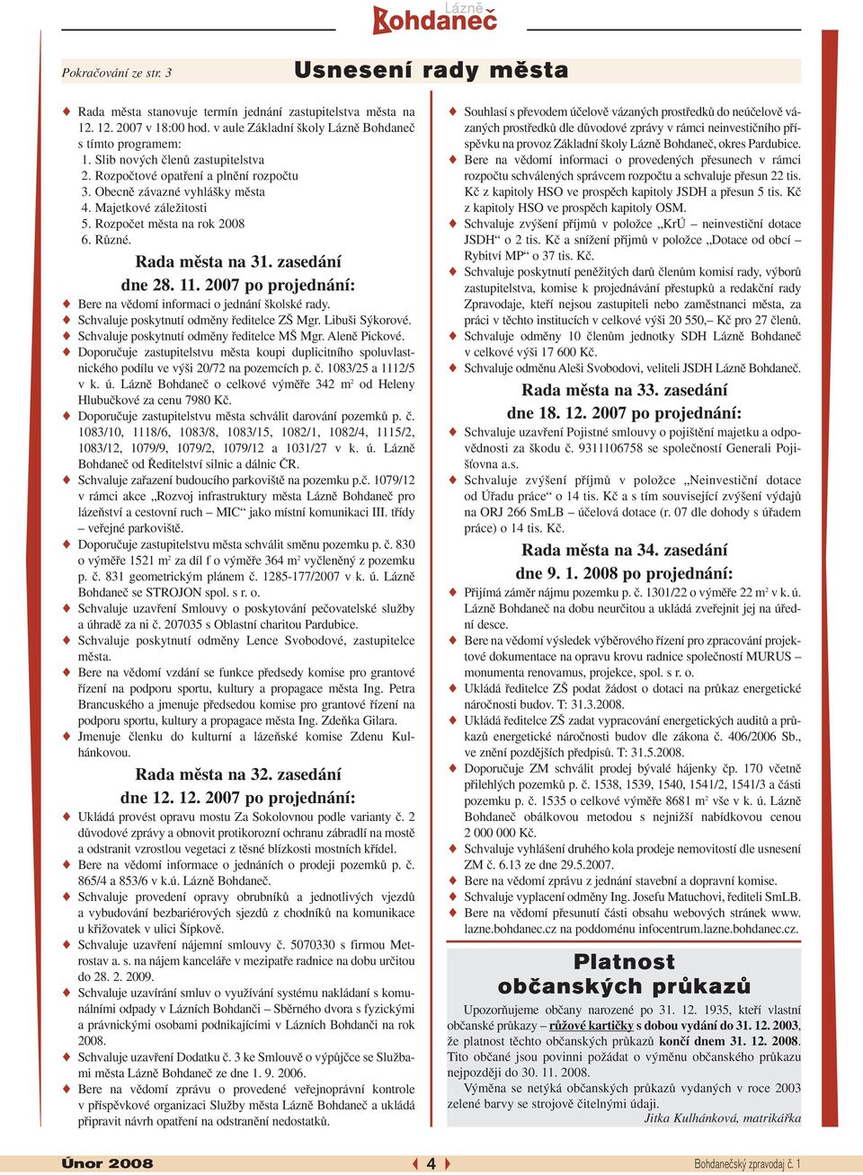 zasedání dne 28. 11. 2007 po projednání: Bere na vûdomí informaci o jednání kolské rady. Schvaluje poskytnutí odmûny fieditelce Z Mgr. Libu i S korové. Schvaluje poskytnutí odmûny fieditelce M Mgr.